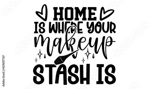 Home is where your makeup stash is - Makeup t shirts design, Hand drawn lettering phrase, Calligraphy t shirt design, Isolated on white background, svg Files for Cutting Cricut and Silhouette