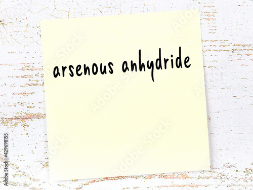 Yellow sheet of paper with word arsenous anhydride. Reminder concept photo