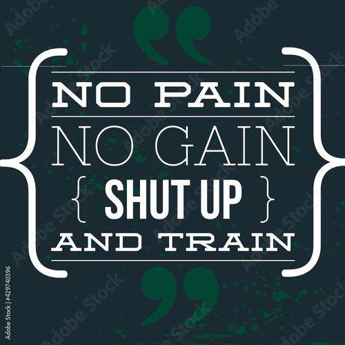No Pain No Gain, Shut up and Train - Short motivational quote, gym quote
