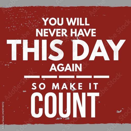 You will never have this day again, so make it count - Inspirational and motivational quote with dark red background