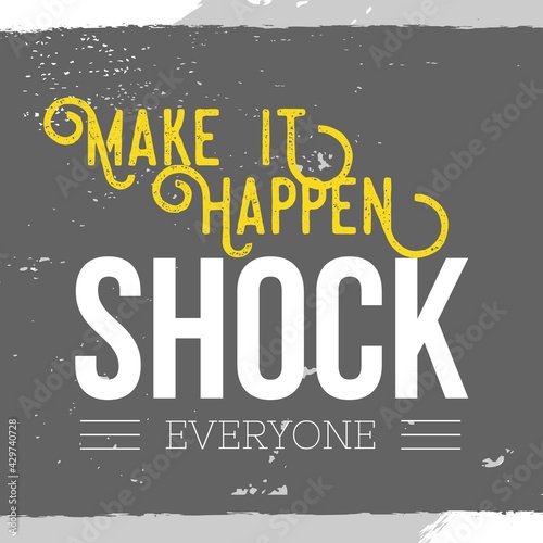 Make it Happen Shock everyone - Inspirational and motivational quote with old rustic background