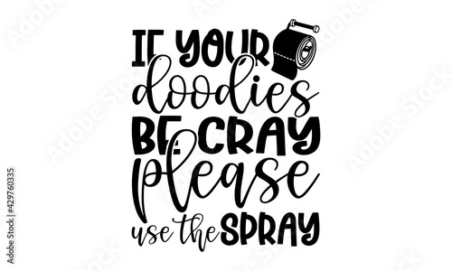 If your doodies be cray please use the spray - Bathroom t shirts design, Hand drawn lettering phrase, Calligraphy t shirt design, Isolated on white background, svg Files for Cutting Cricut and Silhoue