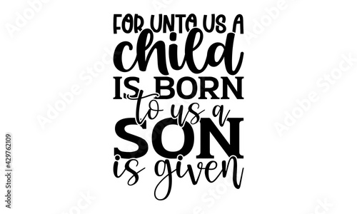 For unto us a child is born to us a son is given - Bible Verse t shirts design, Hand drawn lettering phrase, Calligraphy t shirt design, Isolated on white background, svg Files for Cutting Cricut and 