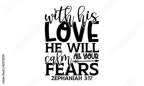 With his love he will calm all your fears Zephaniah 3:17 - Bible Verse t shirts design, Hand drawn lettering phrase, Calligraphy t shirt design, Isolated on white background, svg Files for Cutting Cri