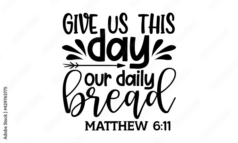 Give us this day our daily bread matthew 611 Scripture t shirts