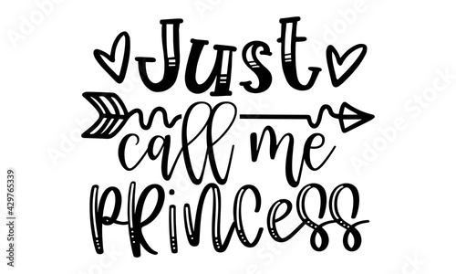 Just call me princess - Baby Girl t shirts design, Hand drawn lettering phrase, Calligraphy t shirt design, Isolated on white background, svg Files for Cutting Cricut and Silhouette