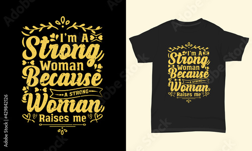 Mother's day t shirt design I'm a strong woman because a strong woman raises me