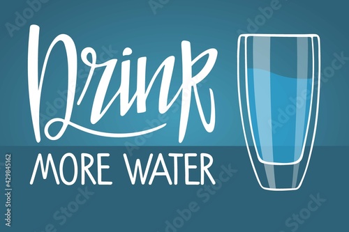 Drink more water. Handwritten caligraphy text and water Glass. Hand drawn brush lettering. Motivational qoute, Correct daily habits, morning rituals. Stay hydrated. Concept of drinking water, healthy