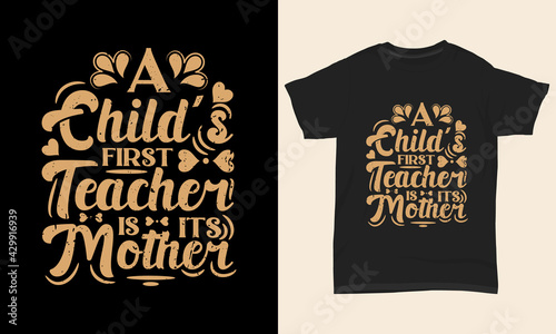 Mother's day t shirt design A child's first teacher is its mother 