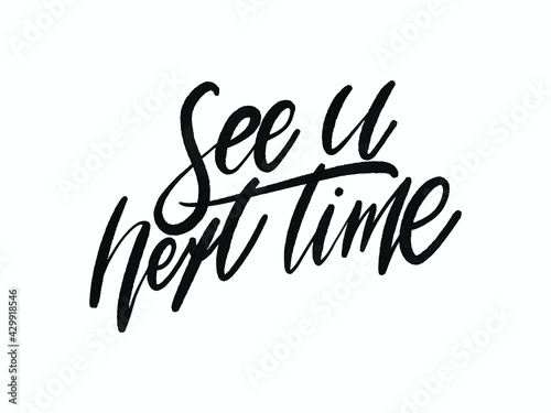 See u next time. Hand written lettering isolated on white background.Vector template for poster, social network, banner, cards.	
