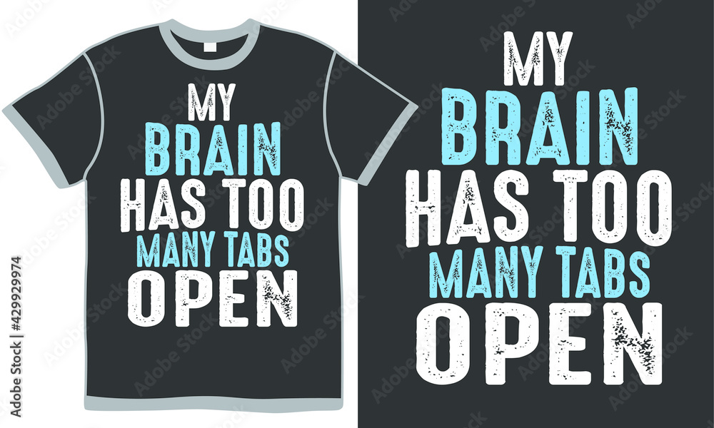 My Brain Has Too Many Tabs Open, Funny Inspirational Typographic Design My Brain Has Too Many Tabs Open, Funny Inspirational Typographic Design