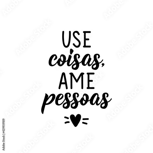 Use things, love people in Portuguese. Lettering. Ink illustration. Modern brush calligraphy.