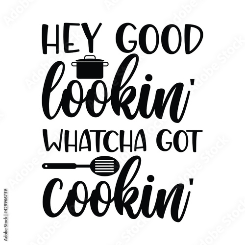 hey good lookin' whatcha got cookin'