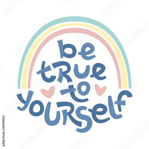 Be true to yourself. Positive thinking quote promoting self care and self worth.