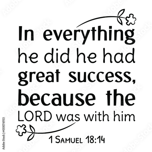  In everything he did he had great success, because the LORD was with him. Bible verse quote
