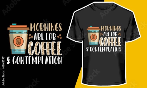 Mornings Are For Coffee & Contemplation,  Coffee t shirt design, t shirts with Coffee sayings, T shirt Design Idea, 