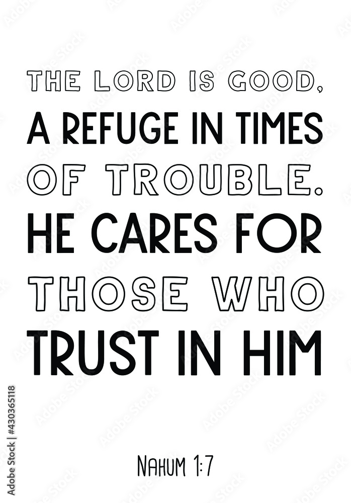 The Lord is good, a refuge in times of trouble. He cares for those who trust in him. Bible verse quote
The Lord is good, a refuge in times of trouble. He cares for those who trust in him. Bible verse quote