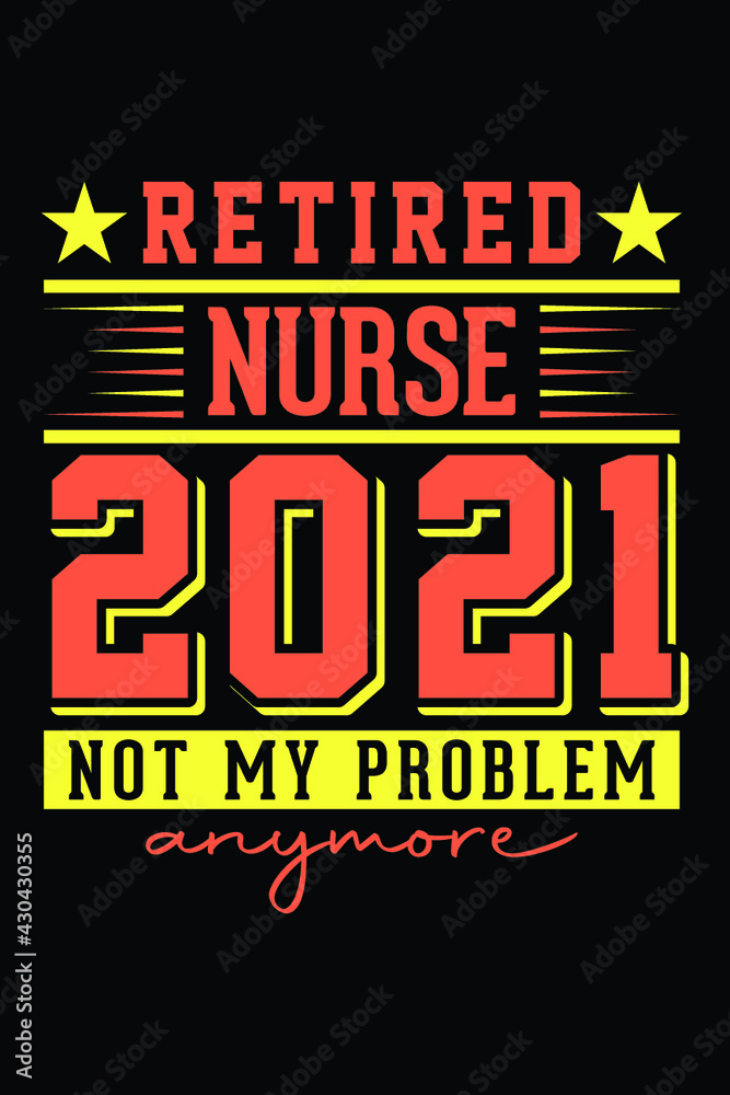 Obraz premium Retired Nurse 2021 - Not My Problem Anymore T-Shirt Design