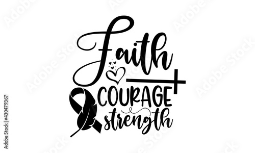 Faith courage strength - Breast Cancer t shirts design, Hand drawn lettering phrase, Calligraphy t shirt design, Isolated on white background, svg Files for Cutting Cricut and Silhouette, EPS 10