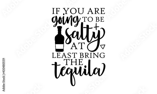 If you are going to be salty at least bring the tequila - Alcohol t shirts design, Hand drawn lettering phrase, Calligraphy t shirt design, Isolated on white background, svg Files for Cutting Cricut a