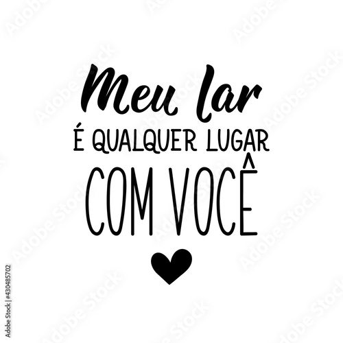 My home is anywhere with you in Portuguese. Lettering. Ink illustration. Modern brush calligraphy.
