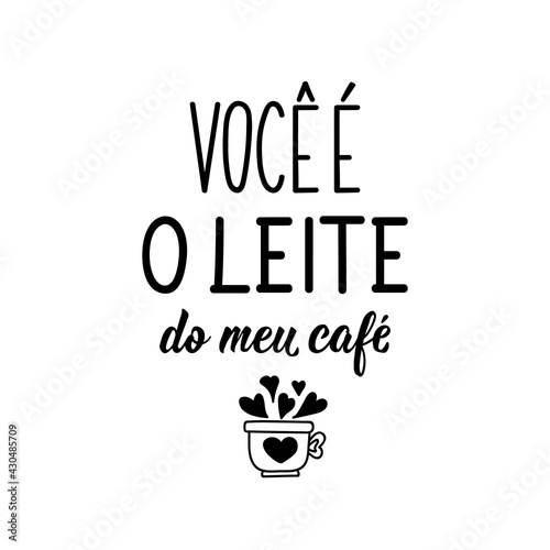 You are the milk of my coffee in Portuguese. Lettering. Ink illustration. Modern brush calligraphy.