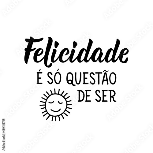 Happiness is just a matter of being in Portuguese. Lettering. Ink illustration. Modern brush calligraphy.