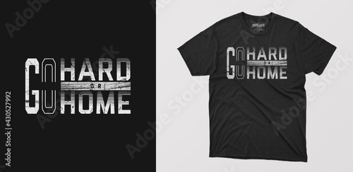 "go hard go home" modern typography t-shirt. motivational quote with grunge effect.