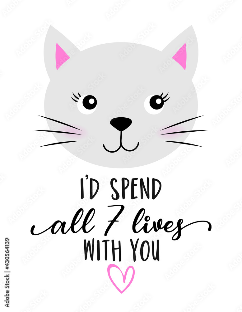 I'd spend all 7 lives with you  - Cute Kitty drawing. Funny calligraphy for summer, spring holiday. Perfect for advertising, poster, kids clothes or greeting card. Beautiful lovely cat.