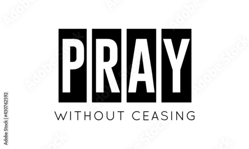 Pray without ceasing, Christian Saying, Typography for print or use as poster, card, flyer or T Shirt