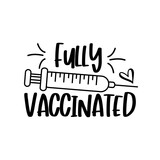 Fully Vaccinated- with hand drawn vaccine. Good for T shirt print, poster, card, and mask design.