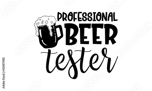 Professional beer tester - Beer t shirts design, Hand drawn lettering phrase, Calligraphy t shirt design, Isolated on white background, svg Files for Cutting Cricut and Silhouette, EPS 10