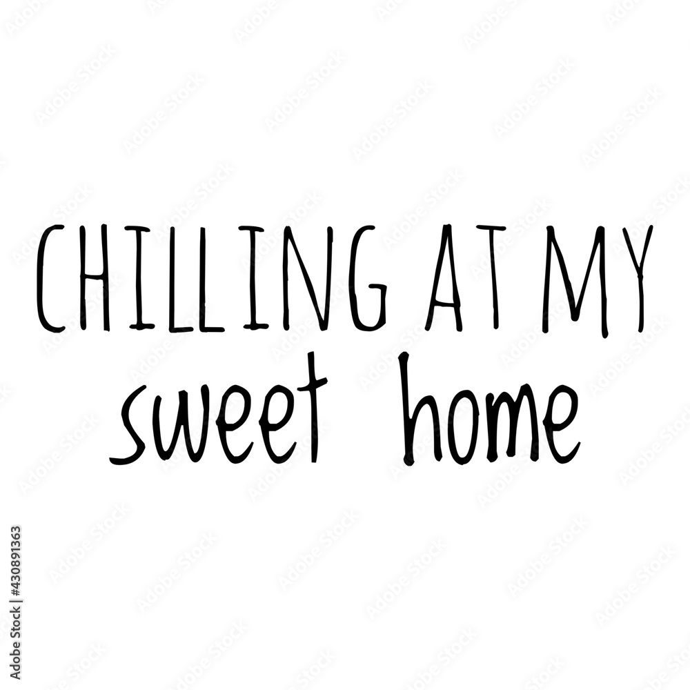 ''Chilling at my sweet home'' Quote Illustration ''Chilling at my sweet home'' Quote Illustration