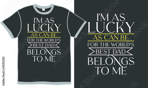 i'm as lucky as can be for the world’s best dad belongs to me, daddy daughter gift, happy greeting shirt design, lucky dad quote