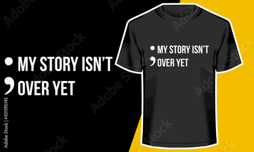 My story isn’t over Yet, motivational quotes t shirts,  T shirt Design Idea
