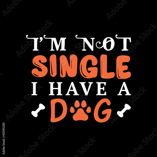 I'm not single i have a dog - dog t shirt design
