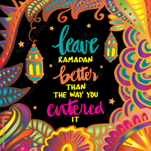 Leave Ramadan better the way you entered it. Ramadan quote.