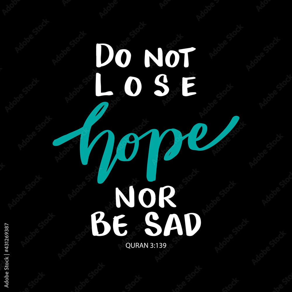 Do not lose hope nor be sad. Islamic quote. 