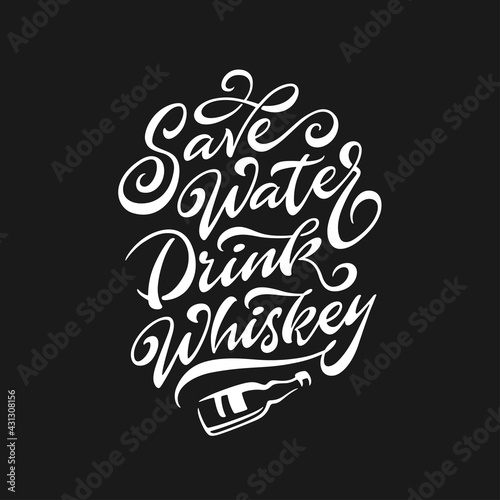Save water drink whiskey funny quote typography. Hand drawn calligraphy illustration. Perfect for t-shirt design  prints  posters. Vector vintage illustration.
