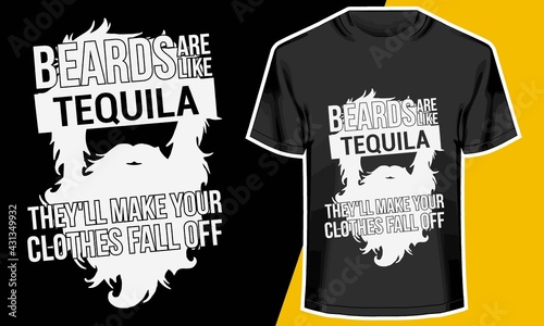 Beards are like tequila they'll make your clothes fall off, beard t-shirt design, tequila t shirt, 