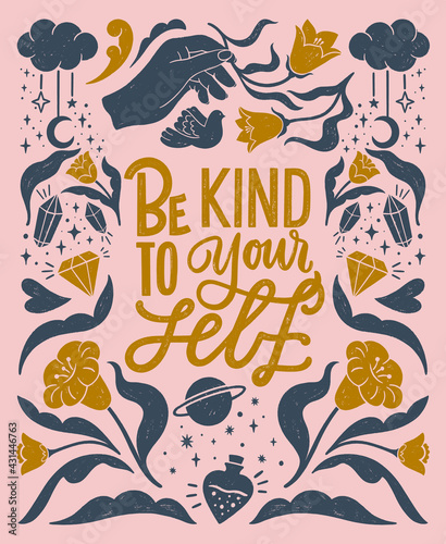 Be kind to your self- inspirational hand written lettering quote. Floral decorative elements  magic hands keeping flower  cosmic  mystic celestial style poster. Feminist women phrase. Trendy linocut