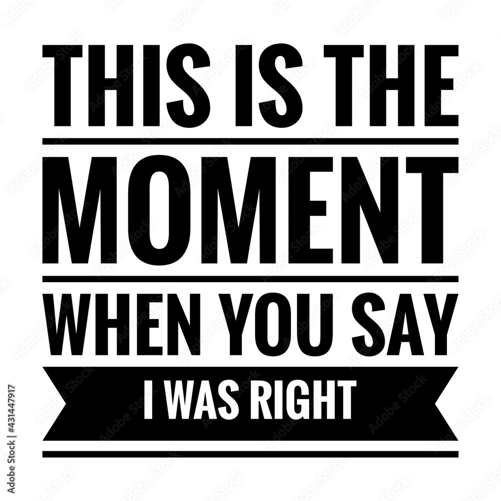 Obraz premium ''This is the moment when you say I was right'' Quote Illustration