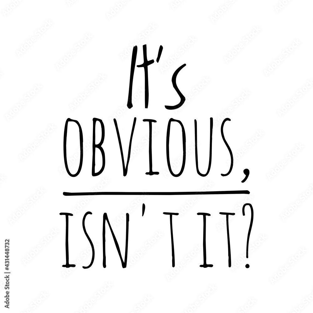 ''It's obvious, isn't it?'' Quote Illustration ''It's obvious, isn't it?'' Quote Illustration