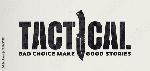 Vector text: Tactical, bad choice make good stories. Text with military knife. Isolated on light background.