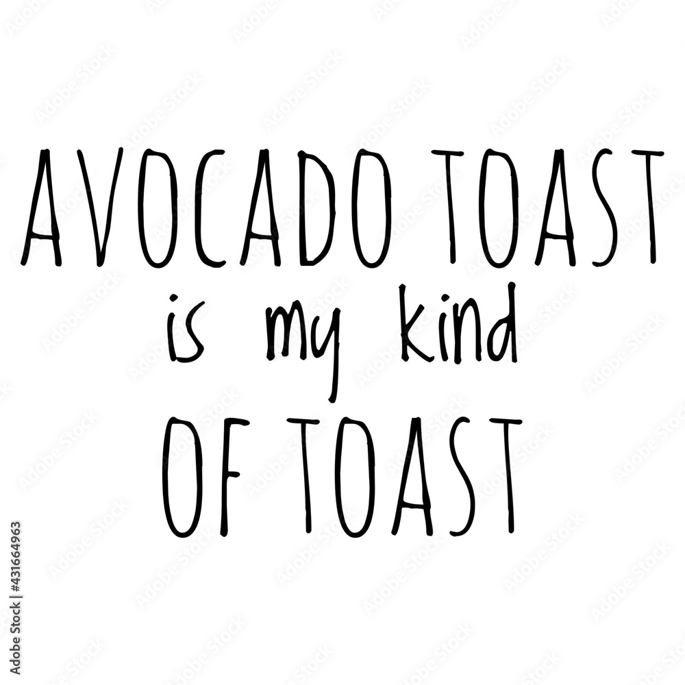 ''Avocado toast is my kind of toast'' Quote Illustration ''Avocado toast is my kind of toast'' Quote Illustration