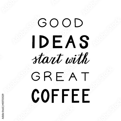 Good ideas start with great coffee. Hand drawn lettering. Modern poster. Stock vector illustration. photo