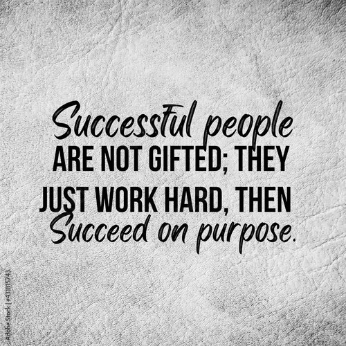 Inspirational and motivational and quote: Successful people are not gifted; they just work hard then succeed on purpose. Quote for social media with high-resolution design.

