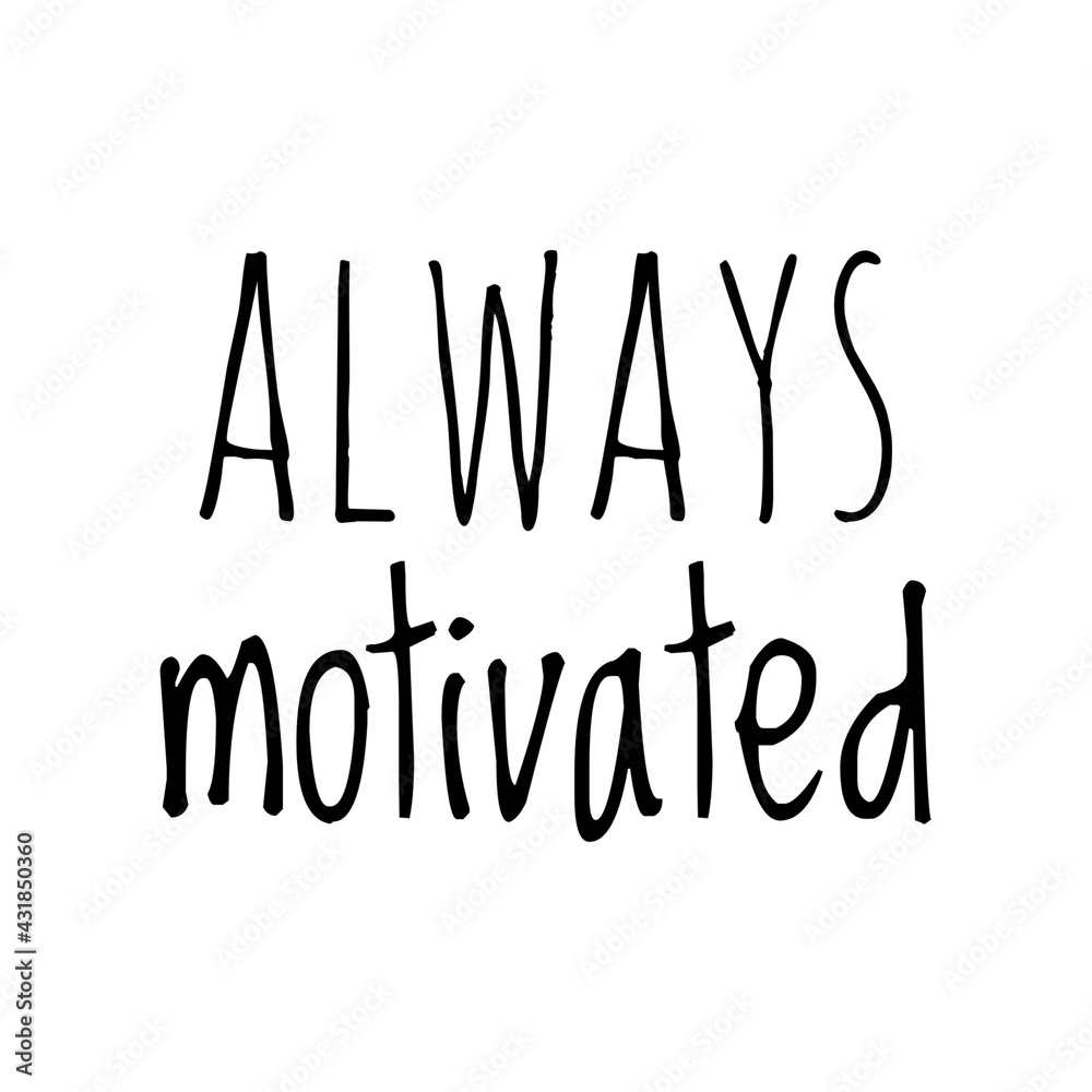 ''Always motivated'' Quote Illustration