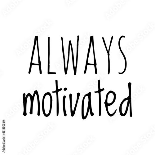 ''Always motivated'' Quote Illustration