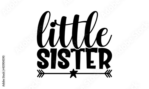 Little sister - new born baby t shirts design, Hand drawn lettering phrase, Calligraphy t shirt design, Isolated on white background, svg Files for Cutting Cricut and Silhouette, EPS 10, card, flyer
